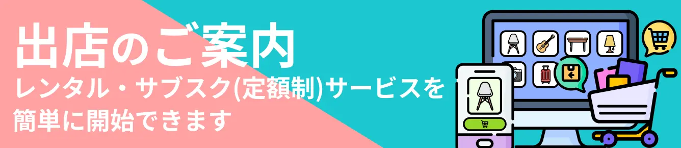 出店のご案内 レンタル・サブスク(定額制)サービスを簡単に開始できます